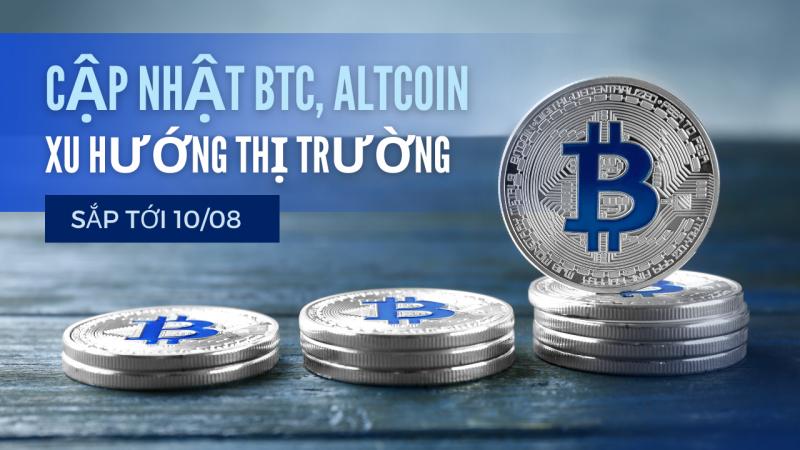 Cập nhật BTC, Altcoin và xu hướng thị trường crypto ngày 10 tháng 8