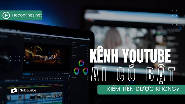 Kênh Youtube tạo bởi Ai có được bật kiếm tiền không