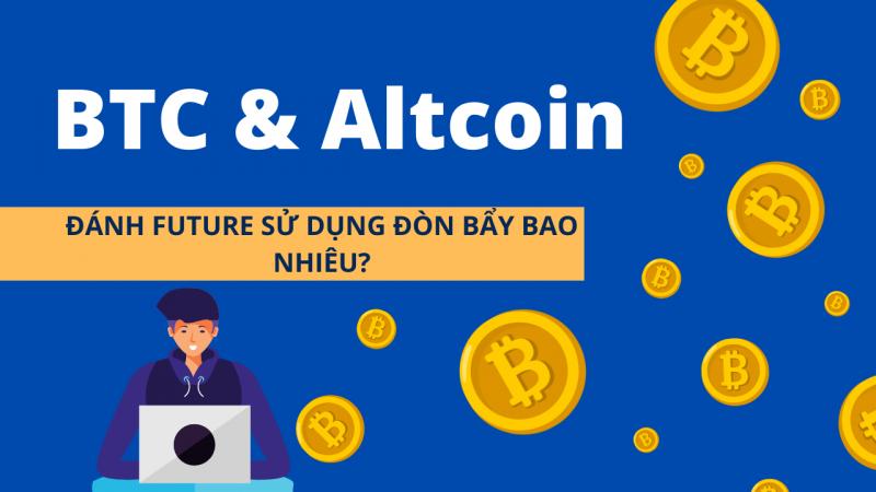 Với BTC và Altcoin đánh future mình đang sử dụng đòn bẩy bao nhiêu