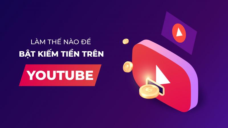 Điều kiện kênh Youtube bật kiếm tiền và cách kiếm tiền từ Youtube