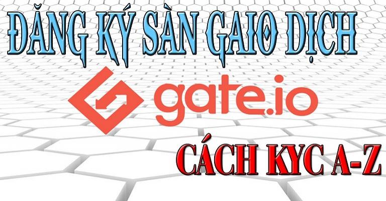 Hướng dẫn đăng ký, mở tài khoản, KYC và bảo mật sàn Gate.io