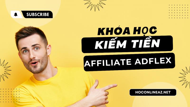 Hướng dẫn kiếm tiền trên online với tiếp thị liên kết Adflex A-Z
