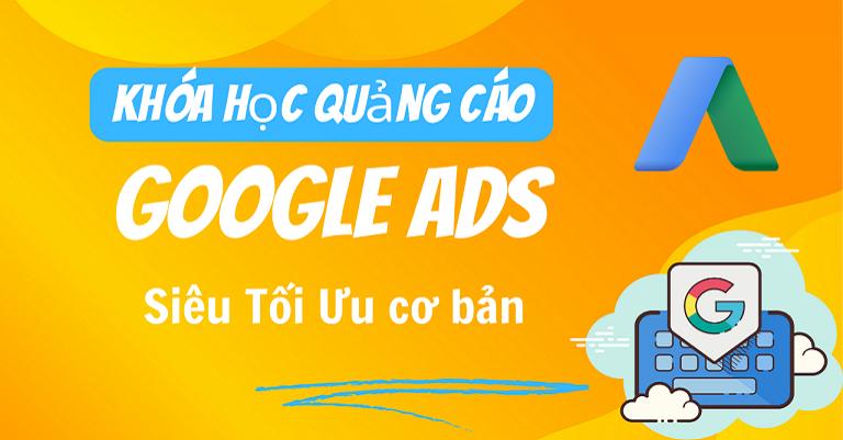 Khóa học quảng cáo Google ads siêu tối ưu cơ bản