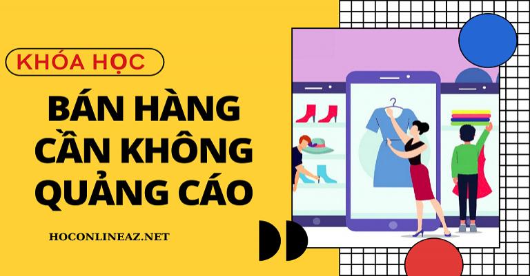 Khóa học Bán Hàng Online Không cần quảng cáo