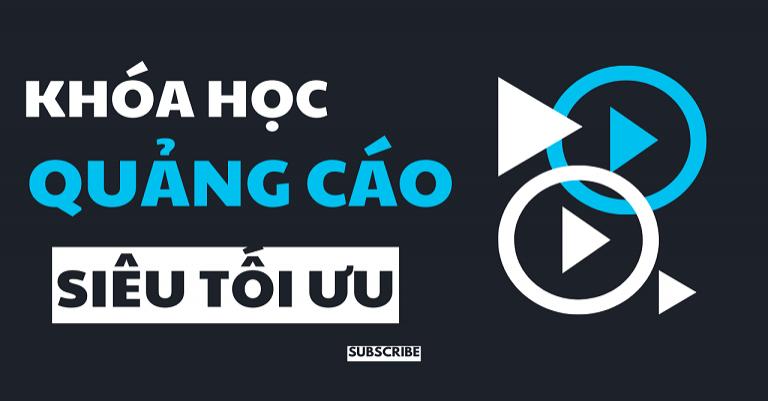Khóa Học Quảng Cáo Video Siêu Tối Ưu